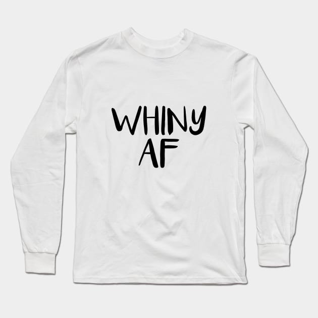 Whiny AF Long Sleeve T-Shirt by NotoriousMedia